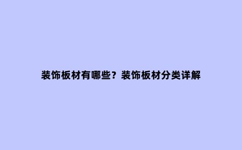 装饰板材有哪些?装饰板材分类详解